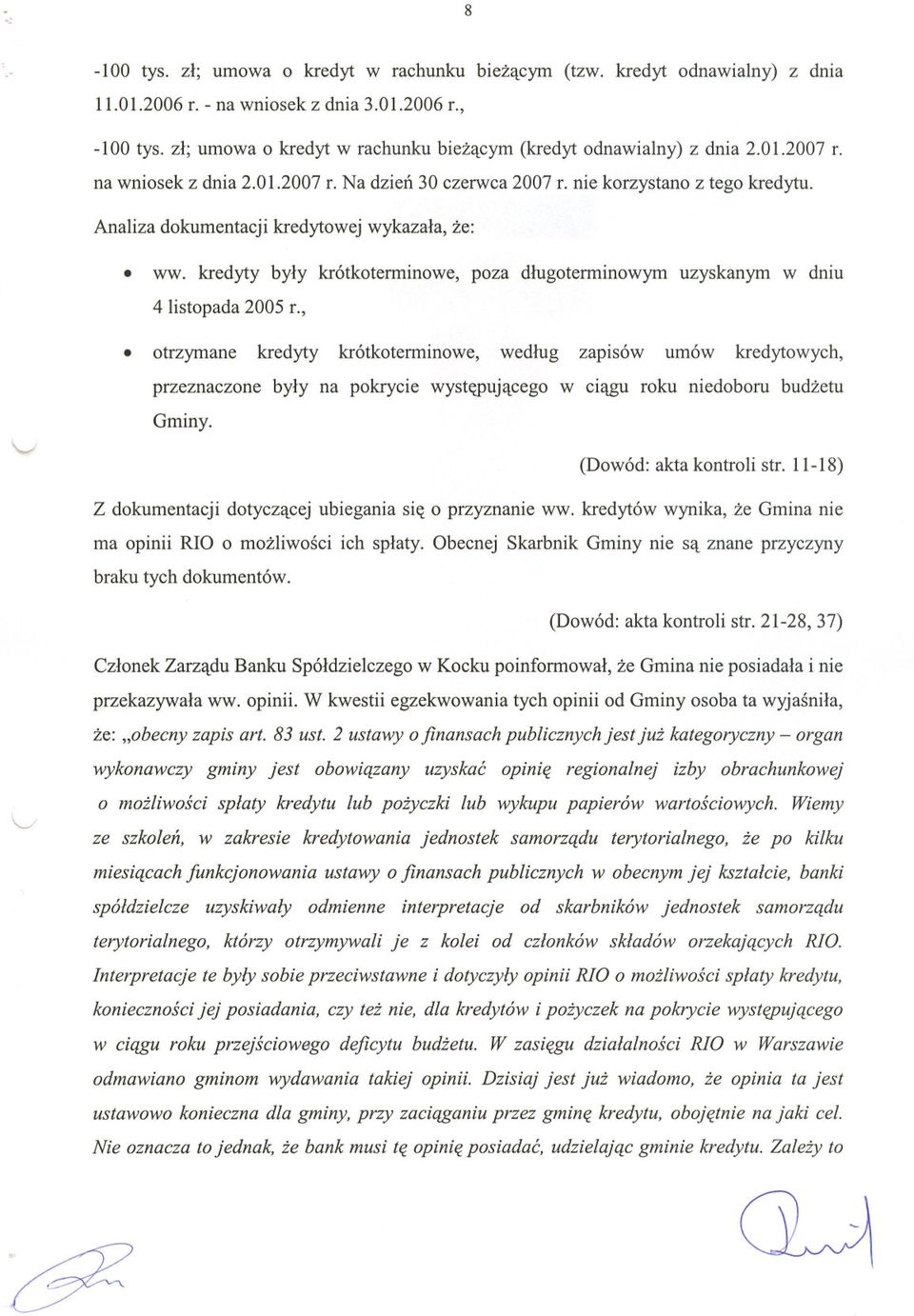 Analiza dokumentacji kredytowej wykazala, ze: ww. kredyty byly krótkoterminowe, poza dlugoterminowym uzyskanym w dniu 4 listopada 2005 r.