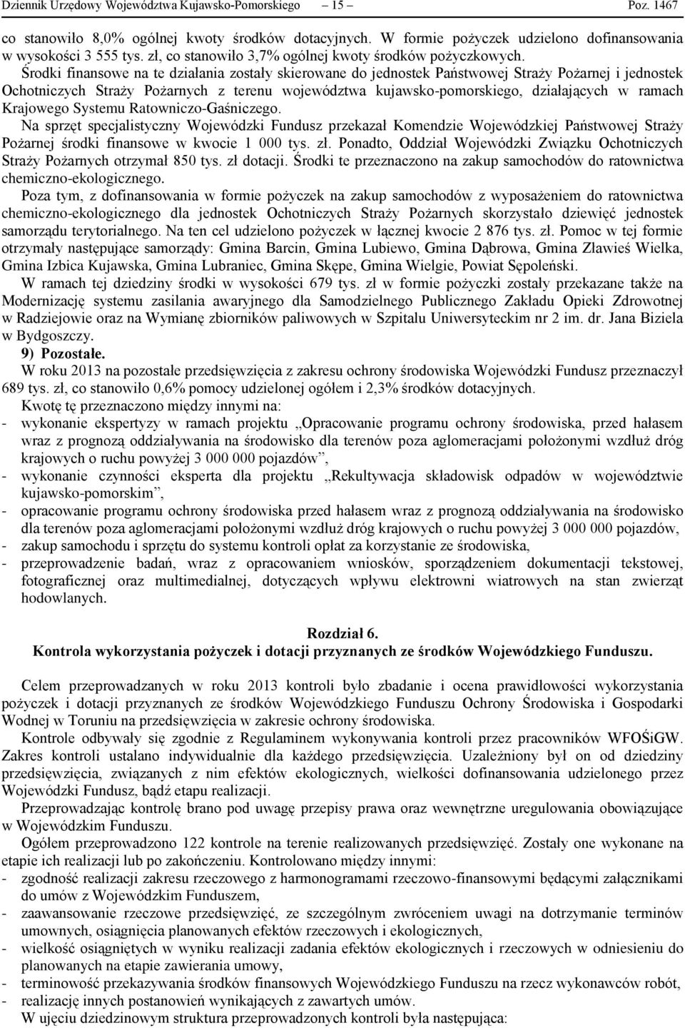 Środki finansowe na te działania zostały skierowane do jednostek Państwowej Straży Pożarnej i jednostek Ochotniczych Straży Pożarnych z terenu województwa kujawsko-pomorskiego, działających w ramach