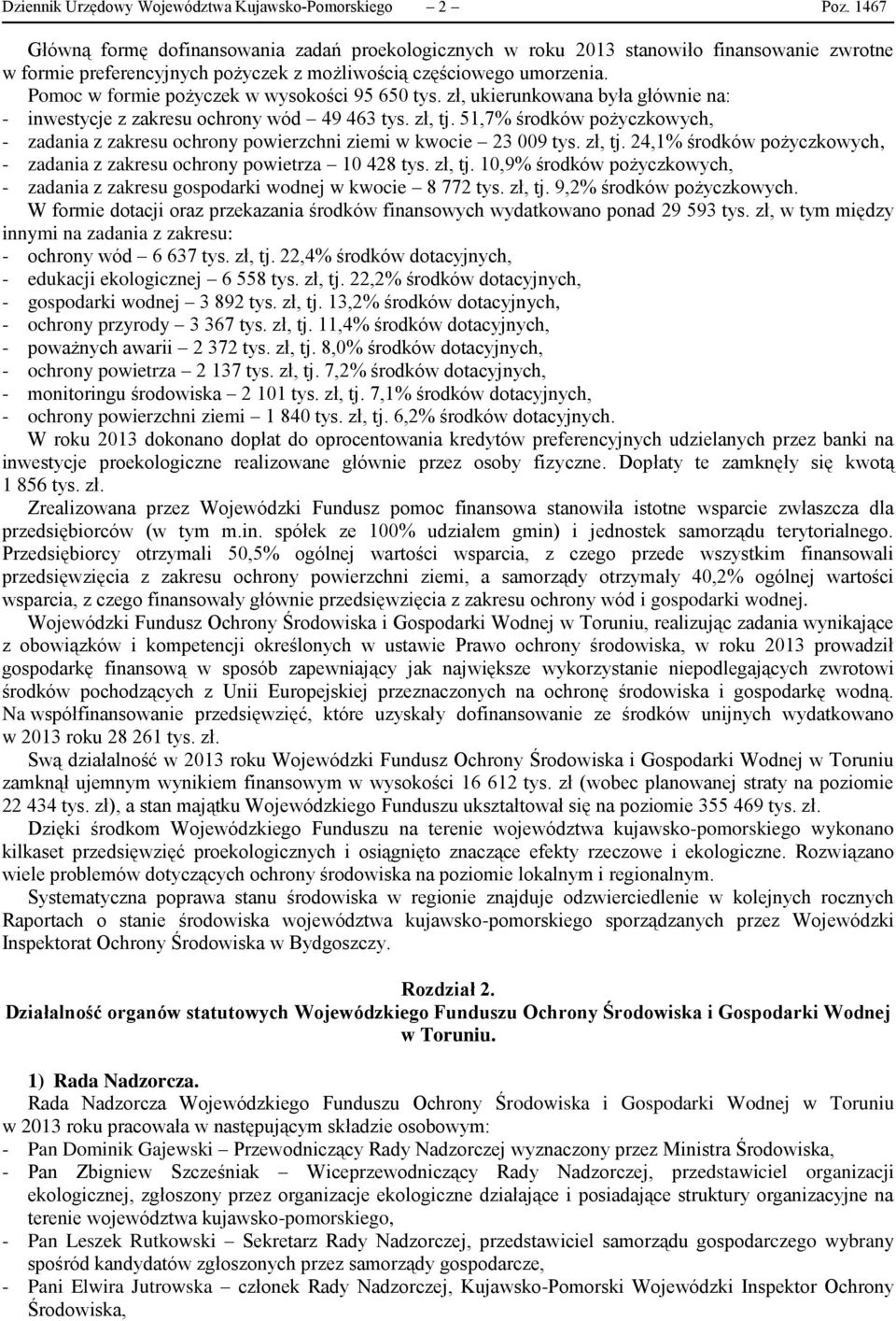 Pomoc w formie pożyczek w wysokości 95 650 tys. zł, ukierunkowana była głównie na: - inwestycje z zakresu ochrony wód 49 463 tys. zł, tj.