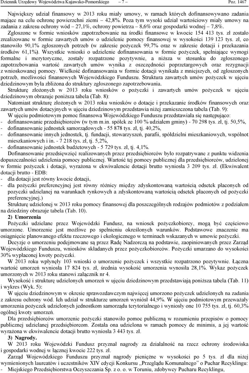 Poza tym wysoki udział wartościowy miały umowy na zadania z zakresu ochrony wód 27,1%, ochrony powietrza 8,6% oraz gospodarki wodnej 7,8%.