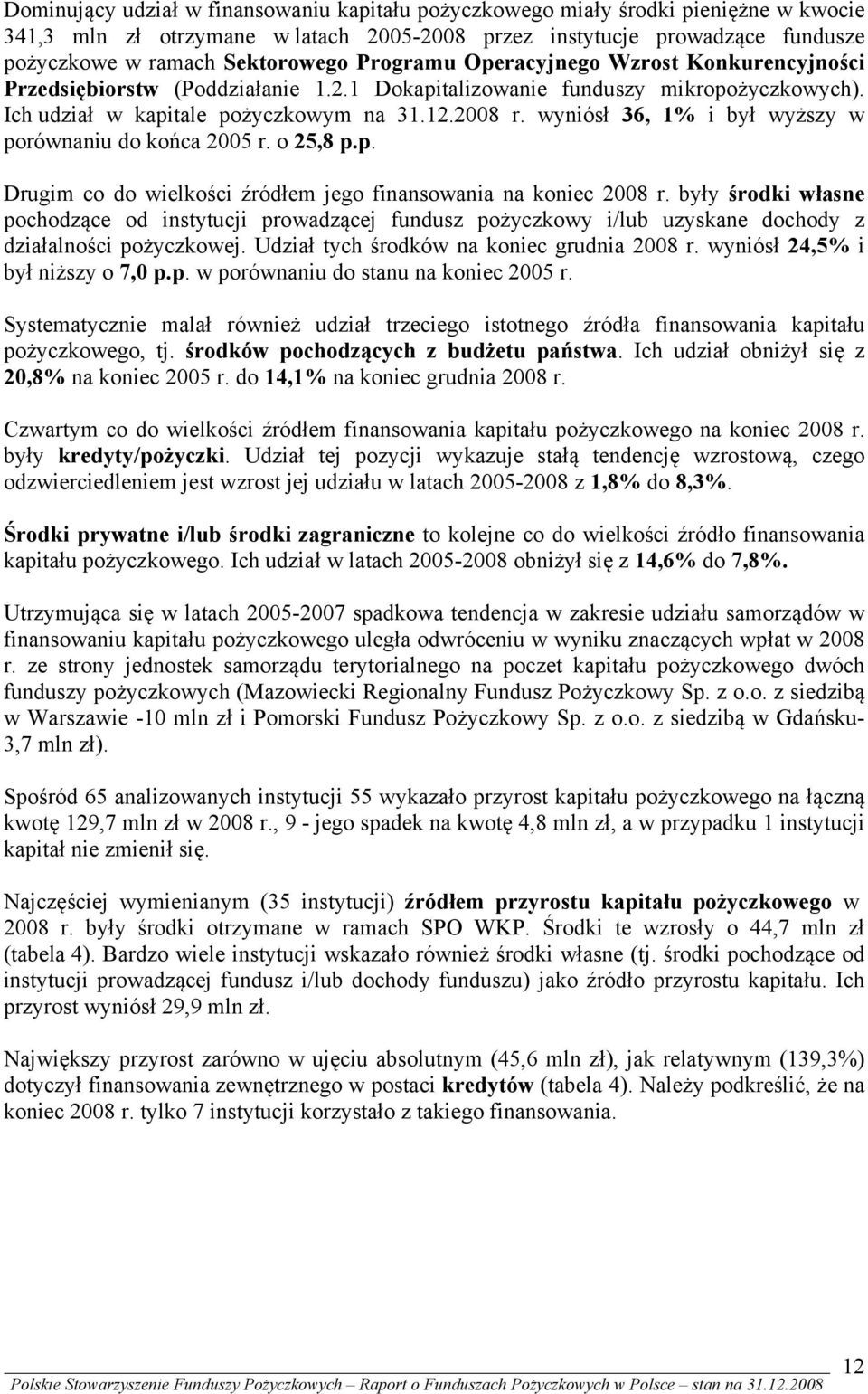 wyniósł 36, 1% i był wyższy w porównaniu do końca 2005 r. o 25,8 p.p. Drugim co do wielkości źródłem jego finansowania na koniec 2008 r.