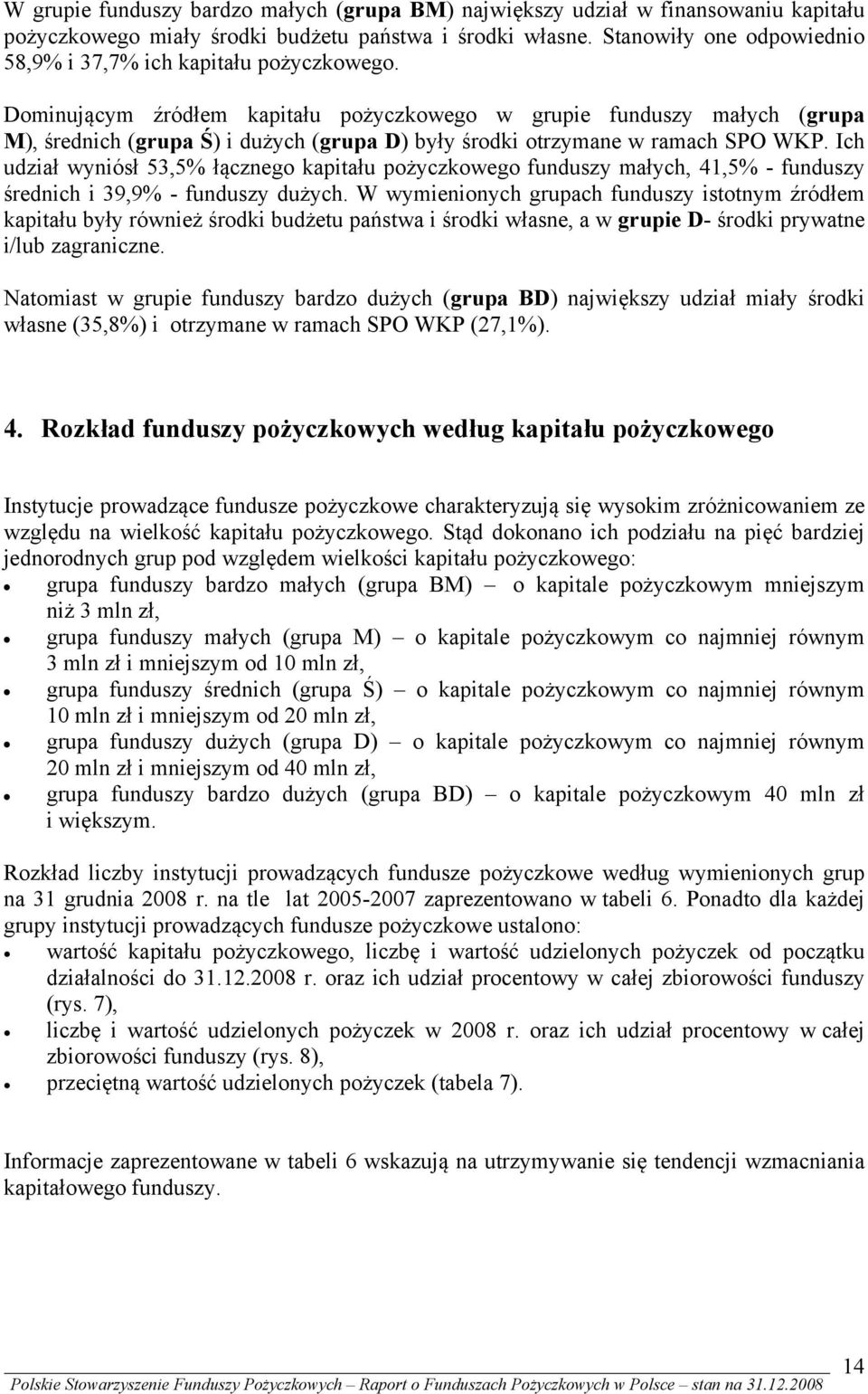 Dominującym źródłem kapitału pożyczkowego w grupie funduszy małych (grupa M), średnich (grupa Ś) i dużych (grupa D) były środki otrzymane w ramach SPO WKP.