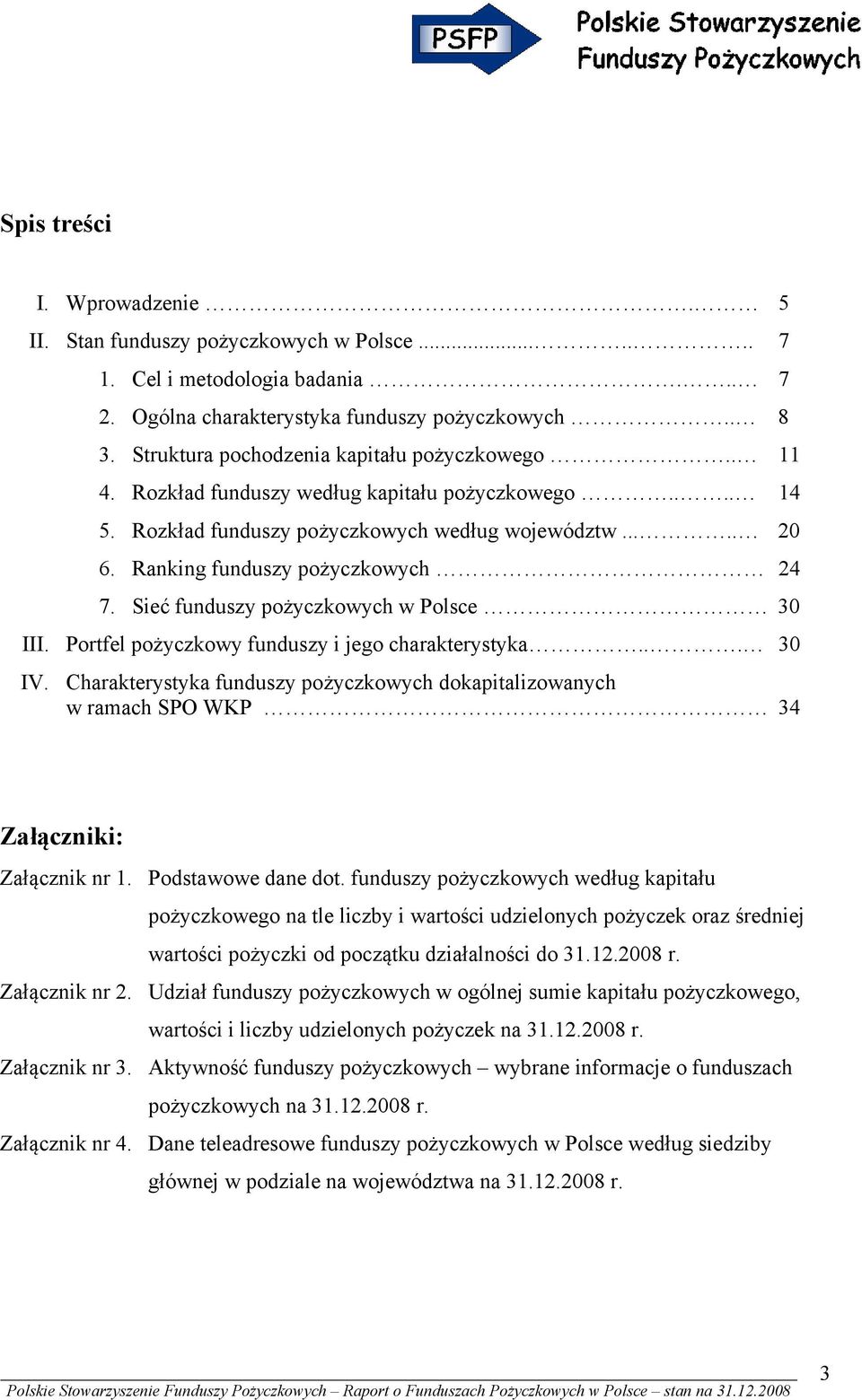 Ranking funduszy pożyczkowych 24 7. Sieć funduszy pożyczkowych w Polsce 30 III. Portfel pożyczkowy funduszy i jego charakterystyka... 30 IV.