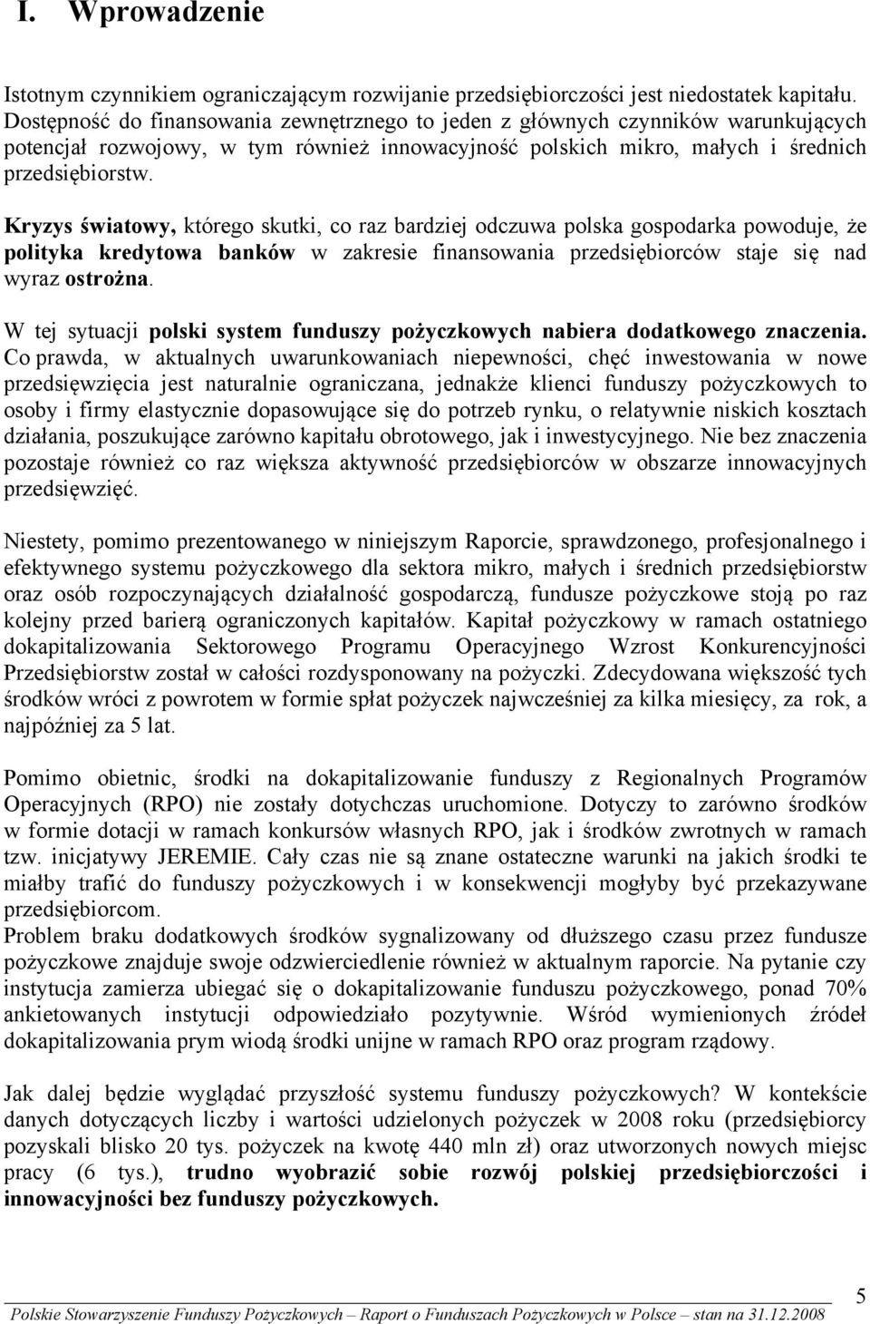 Kryzys światowy, którego skutki, co raz bardziej odczuwa polska gospodarka powoduje, że polityka kredytowa banków w zakresie finansowania przedsiębiorców staje się nad wyraz ostrożna.