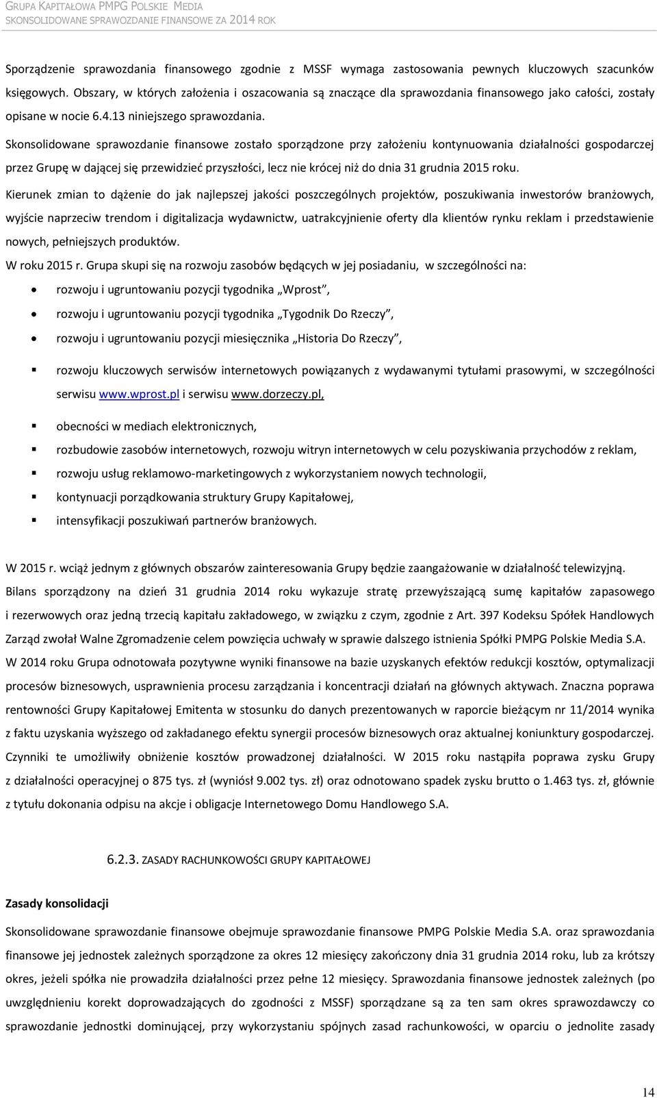 Skonsolidowane sprawozdanie finansowe zostało sporządzone przy założeniu kontynuowania działalności gospodarczej przez Grupę w dającej się przewidzieć przyszłości, lecz nie krócej niż do dnia 31