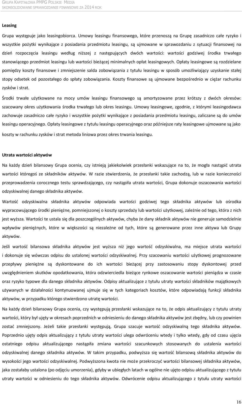 rozpoczęcia leasingu według niższej z następujących dwóch wartości: wartości godziwej środka trwałego stanowiącego przedmiot leasingu lub wartości bieżącej minimalnych opłat leasingowych.