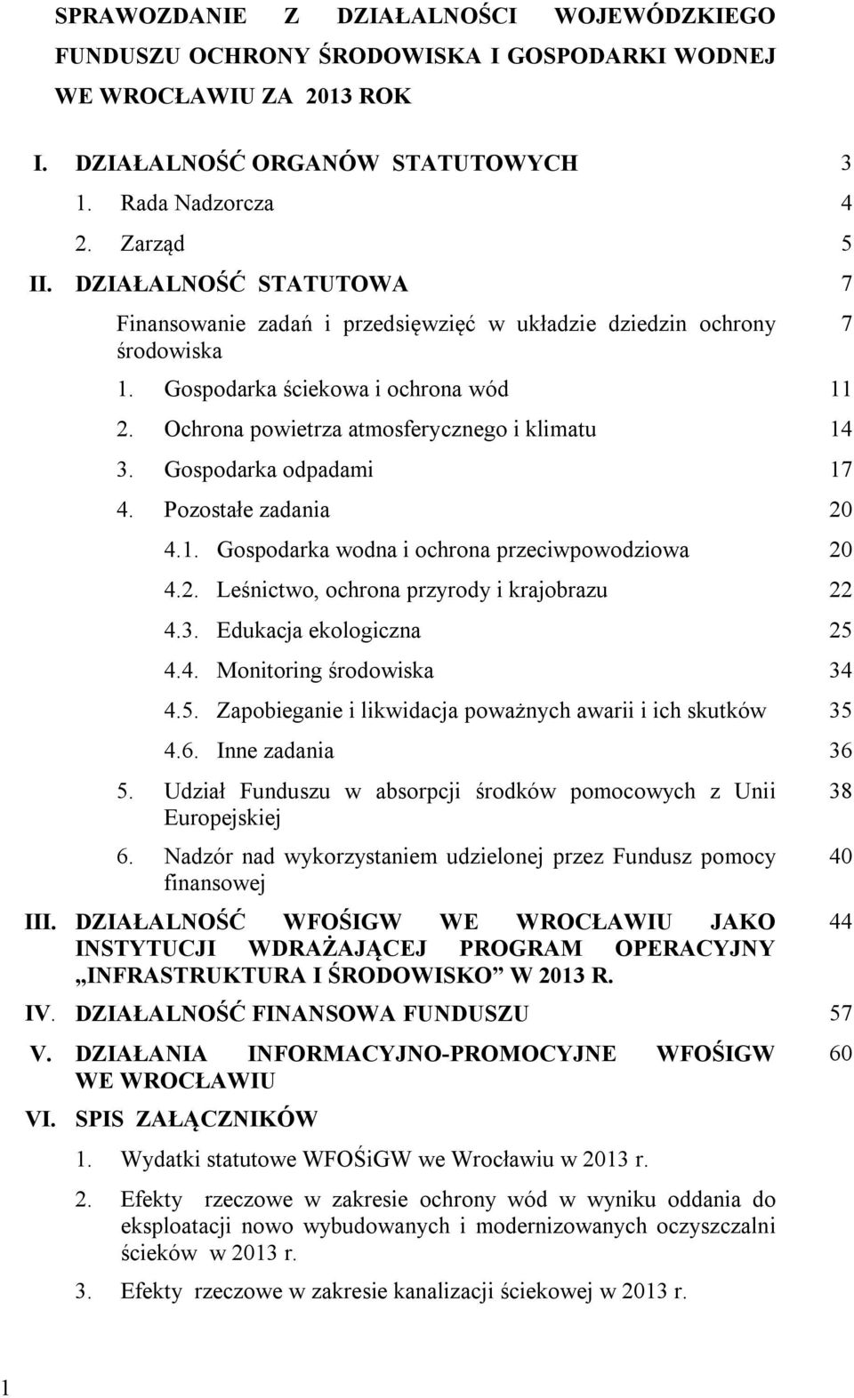 Gospodarka odpadami 17 4. Pozostałe zadania 20 4.1. Gospodarka wodna i ochrona przeciwpowodziowa 20 4.2. Leśnictwo, ochrona przyrody i krajobrazu 22 4.3. Edukacja ekologiczna 25 4.4. Monitoring środowiska 34 4.