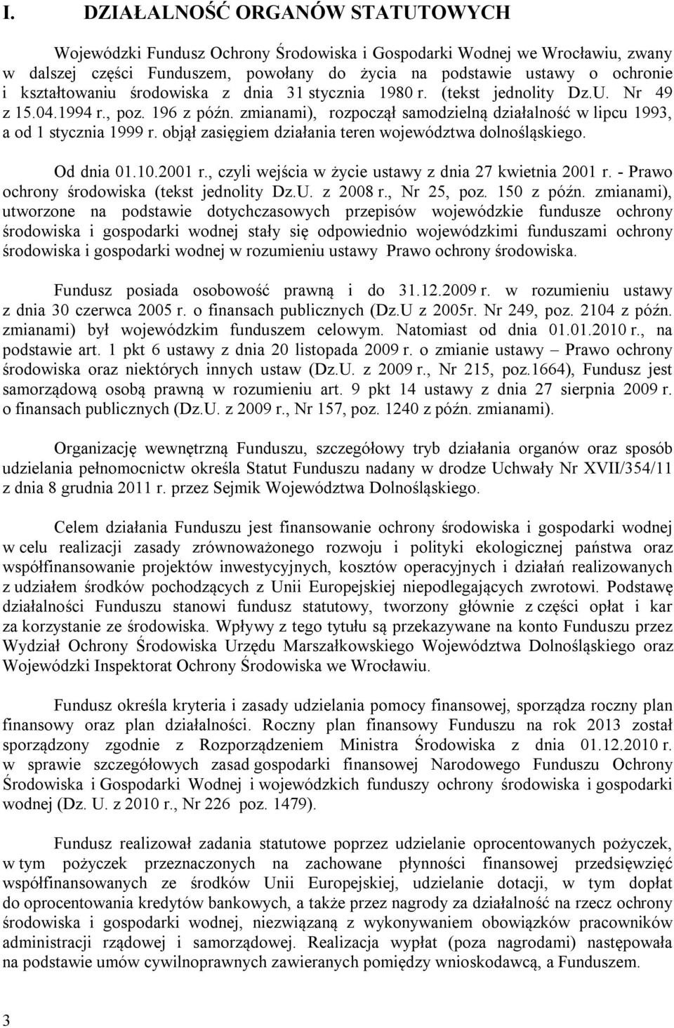 objął zasięgiem działania teren województwa dolnośląskiego. Od dnia 01.10.2001 r., czyli wejścia w życie ustawy z dnia 27 kwietnia 2001 r. - Prawo ochrony środowiska (tekst jednolity Dz.U. z 2008 r.