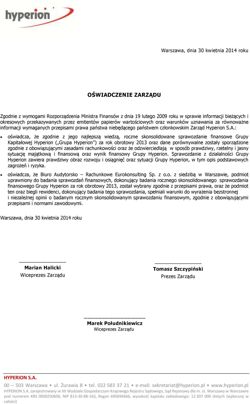 : oświadcza, że zgodnie z jego najlepszą wiedzą, roczne skonsolidowane sprawozdanie finansowe Grupy Kapitałowej Hyperion ( Grupa Hyperion ) za rok obrotowy 2013 oraz dane porównywalne zostały