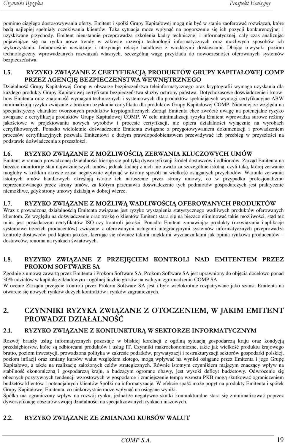 Emitent nieustannie przeprowadza szkolenia kadry technicznej i informatycznej, cały czas analizując pojawiające się na rynku nowe trendy w zakresie rozwoju technologii informatycznych oraz możliwych