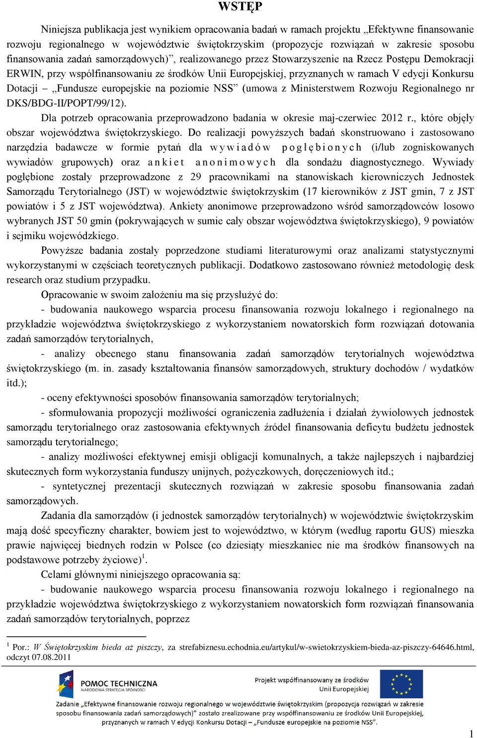 Dotacji Fundusze europejskie na poziomie NSS (umowa z Ministerstwem Rozwoju Regionalnego nr DKS/BDG-II/POPT/99/12). Dla potrzeb opracowania przeprowadzono badania w okresie maj-czerwiec 2012 r.