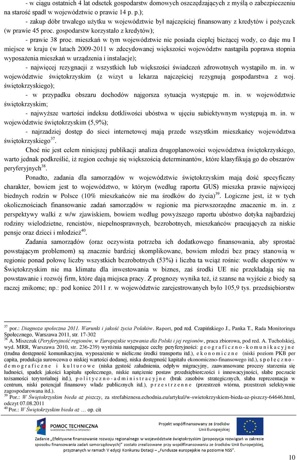 mieszkań w tym województwie nie posiada ciepłej bieżącej wody, co daje mu I miejsce w kraju (w latach 2009-2011 w zdecydowanej większości województw nastąpiła poprawa stopnia wyposażenia mieszkań w