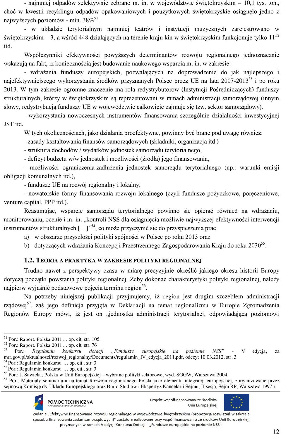 - w układzie terytorialnym najmniej teatrów i instytucji muzycznych zarejestrowano w świętokrzyskim 3, a wśród 448 działających na terenie kraju kin w świętokrzyskim funkcjonuje tylko 11 52 itd.