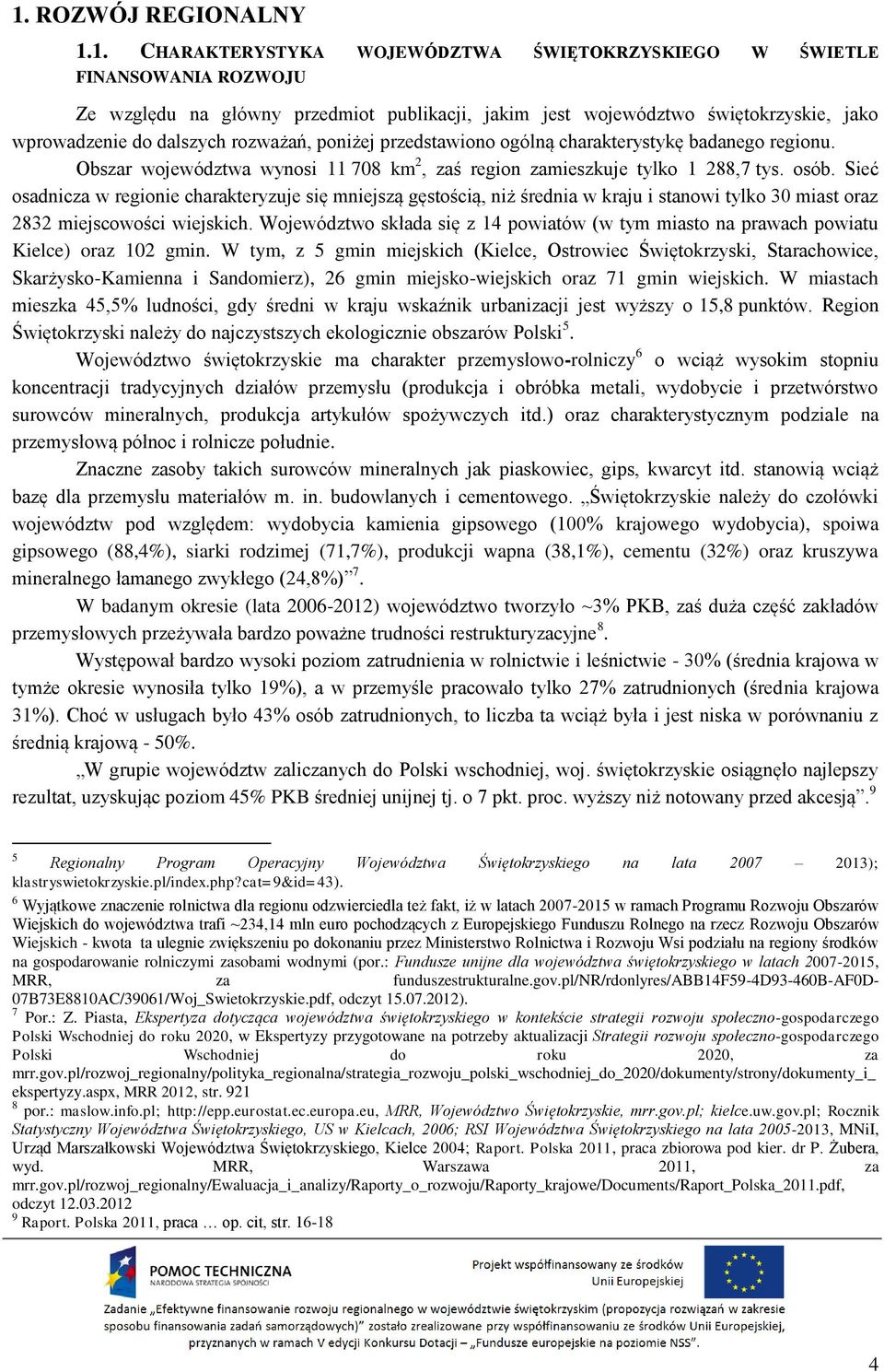 Sieć osadnicza w regionie charakteryzuje się mniejszą gęstością, niż średnia w kraju i stanowi tylko 30 miast oraz 2832 miejscowości wiejskich.