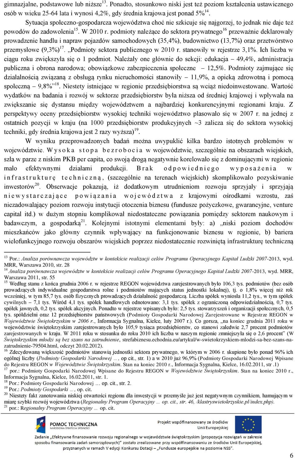 podmioty należące do sektora prywatnego 16 przeważnie deklarowały prowadzenie handlu i napraw pojazdów samochodowych (35,4%), budownictwo (13,7%) oraz przetwórstwo przemysłowe (9,3%) 17.