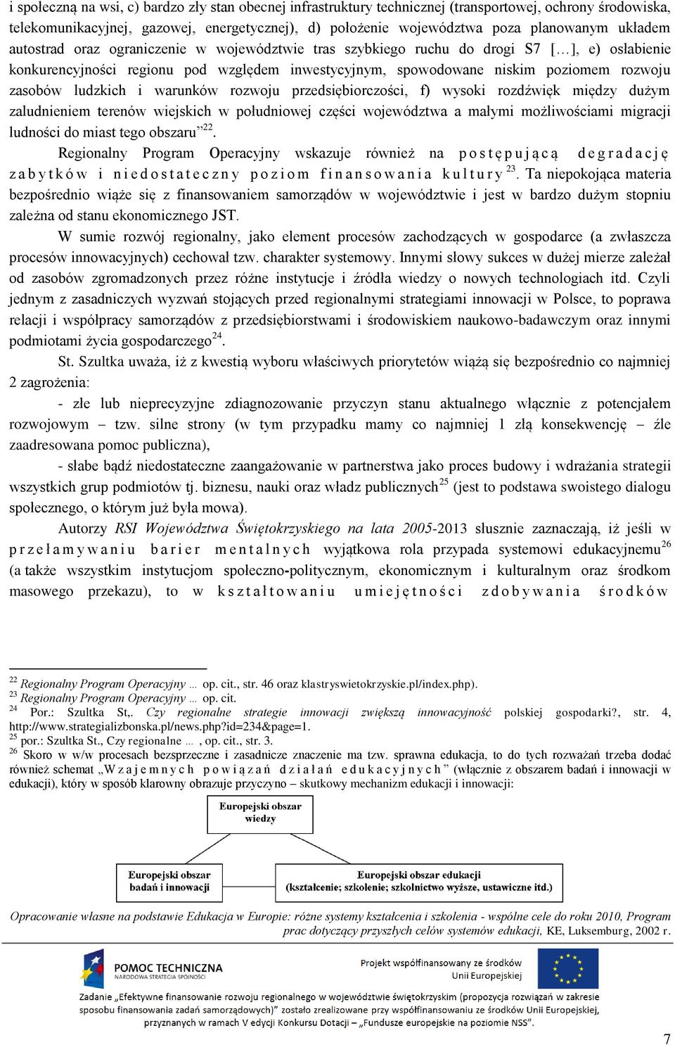 ludzkich i warunków rozwoju przedsiębiorczości, f) wysoki rozdźwięk między dużym zaludnieniem terenów wiejskich w południowej części województwa a małymi możliwościami migracji ludności do miast tego