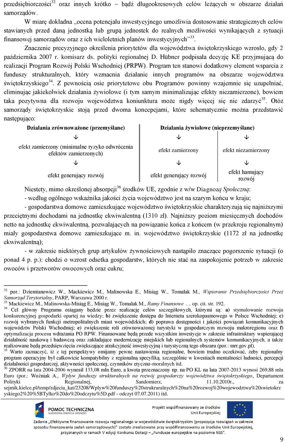 finansowej samorządów oraz z ich wieloletnich planów inwestycyjnych 33. Znaczenie precyzyjnego określenia priorytetów dla województwa świętokrzyskiego wzrosło, gdy 2 października 2007 r. komisarz ds.