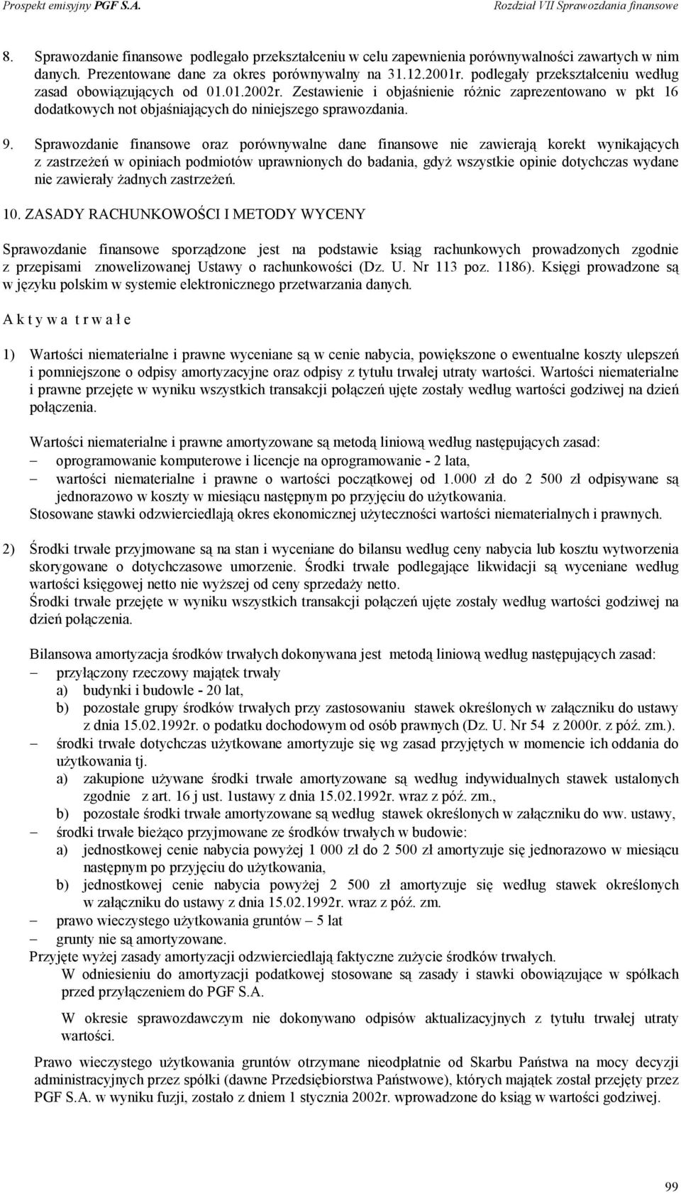 Sprawozdanie finansowe oraz porównywalne dane finansowe nie zawierają korekt wynikających z zastrzeżeń w opiniach podmiotów uprawnionych do badania, gdyż wszystkie opinie dotychczas wydane nie