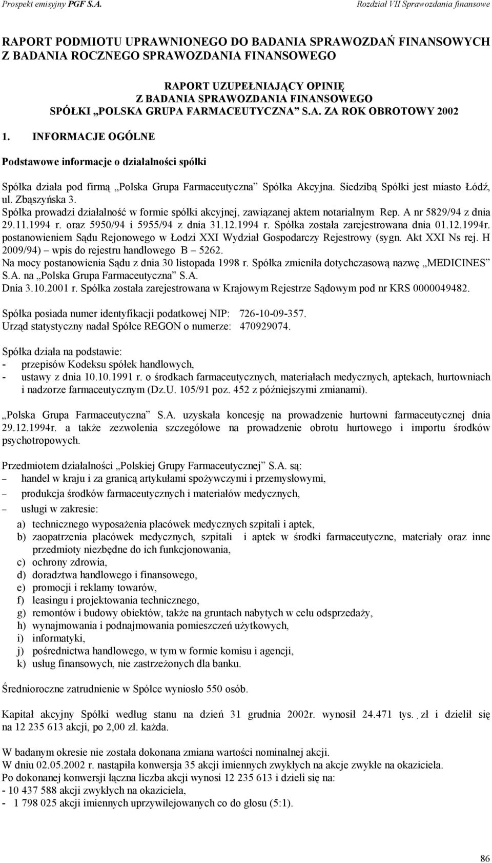 Siedzibą Spółki jest miasto Łódź, ul. Zbąszyńska 3. Spółka prowadzi działalność w formie spółki akcyjnej, zawiązanej aktem notarialnym Rep. A nr 5829/94 z dnia 29.11.1994 r.