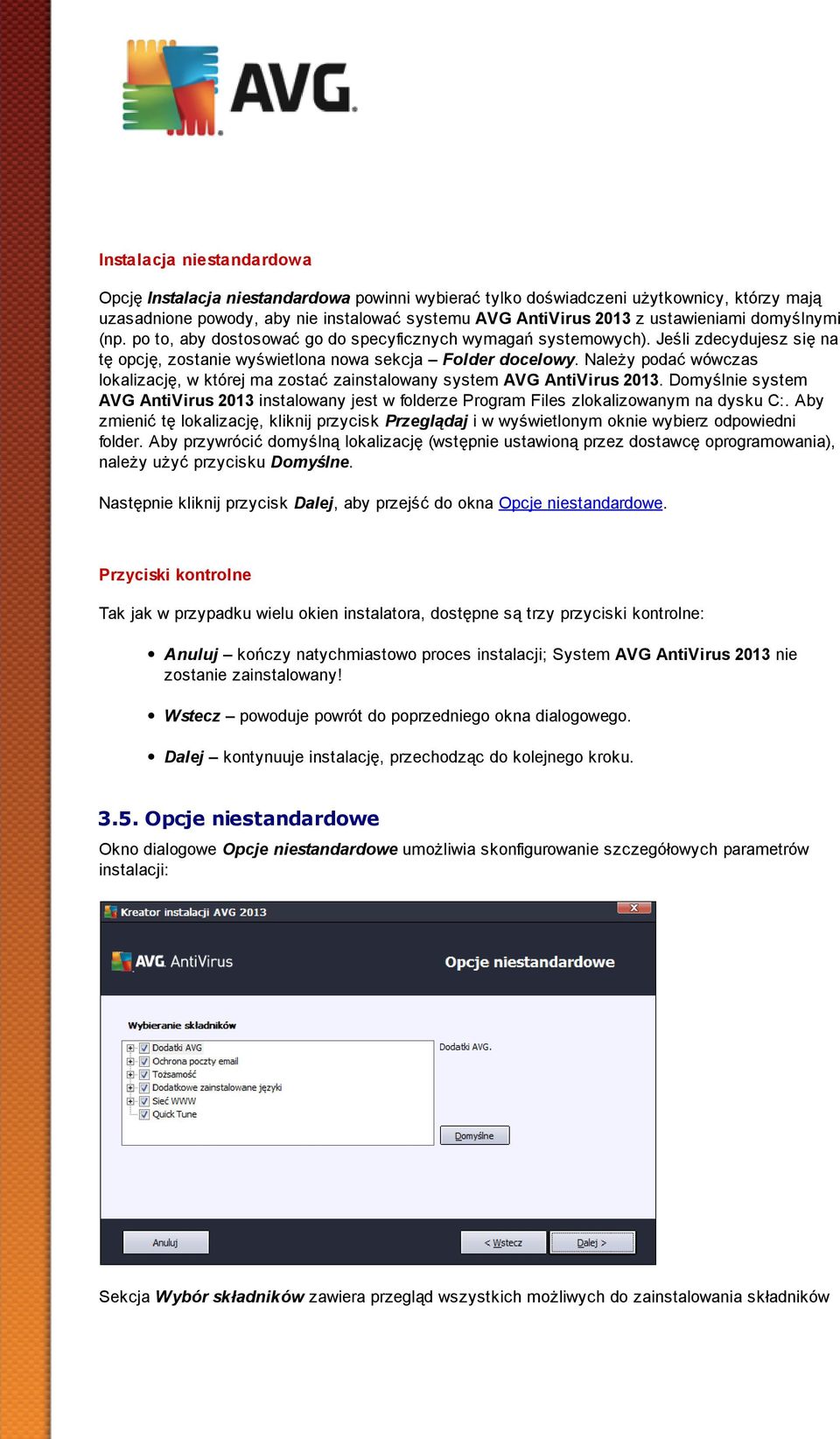 Należy podaćwówczas lokalizację, w której ma zostaćzainstalowany system AVG AntiVirus 2013. Domyślnie system AVG AntiVirus 2013 instalowany jest w folderze Program Files zlokalizowanym na dysku C:.