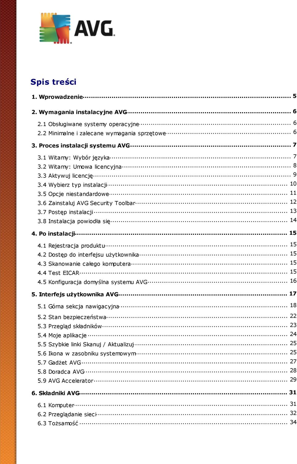 7 Postęp... instalacji... 14 3.8 Instalacja powiodła się... 15 4. Po instalacji... 15 4.1 Rejestracja produktu 15 4.2 Dostęp... do interfejsu użytkownika... 15 4.3 Skanowanie całego komputera... 15 4.4 Test EICAR.