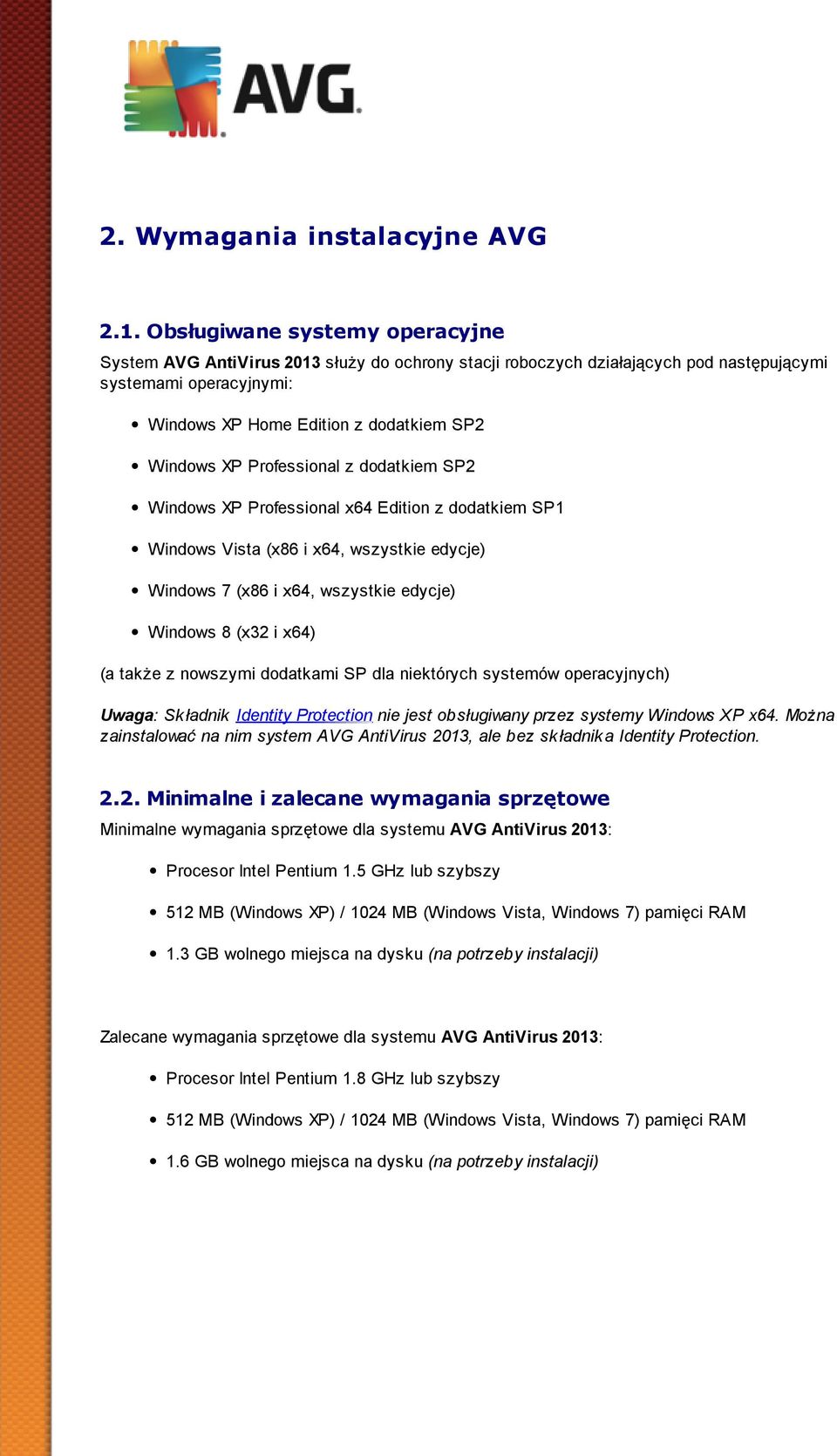 Professional z dodatkiem SP2 Windows XP Professional x64 Edition z dodatkiem SP1 Windows Vista (x86 i x64, wszystkie edycje) Windows 7 (x86 i x64, wszystkie edycje) Windows 8 (x32 i x64) (a także z