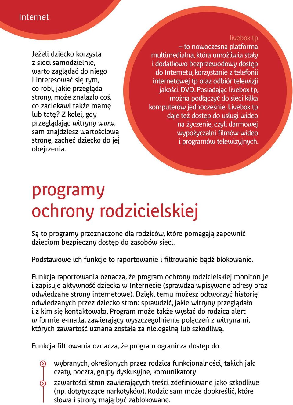 livebox tp to nowoczesna platforma multimedialna, która umożliwia stały i dodatkowo bezprzewodowy dostęp do Internetu, korzystanie z telefonii internetowej tp oraz odbiór telewizji jakości DVD.