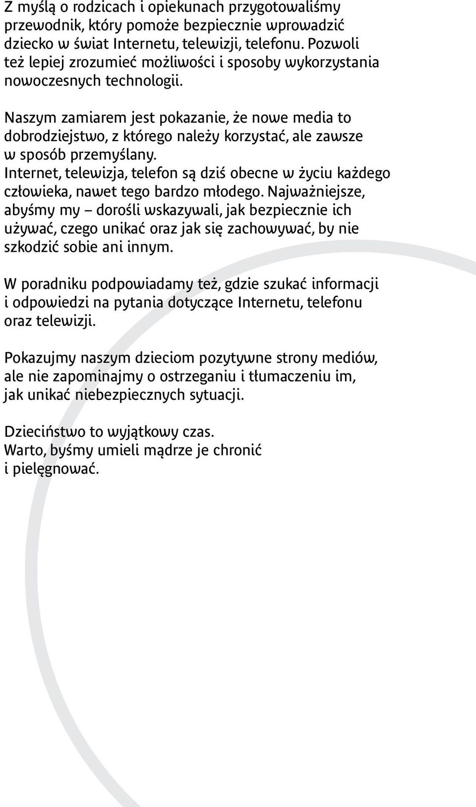 Naszym zamiarem jest pokazanie, że nowe media to dobrodziejstwo, z którego należy korzystać, ale zawsze w sposób przemyślany.