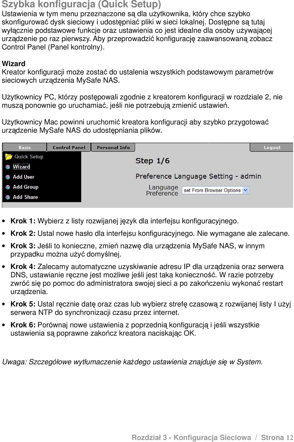 Aby przeprowadzić konfigurację zaawansowaną zobacz Control Panel (Panel kontrolny).