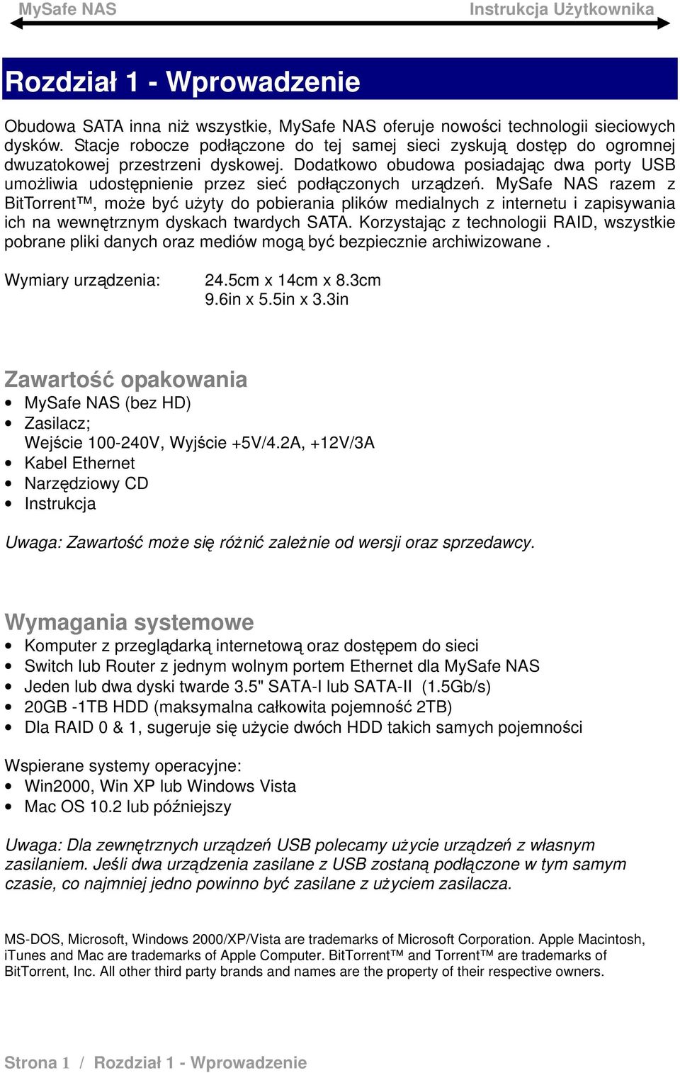 Dodatkowo obudowa posiadając dwa porty USB umożliwia udostępnienie przez sieć podłączonych urządzeń.