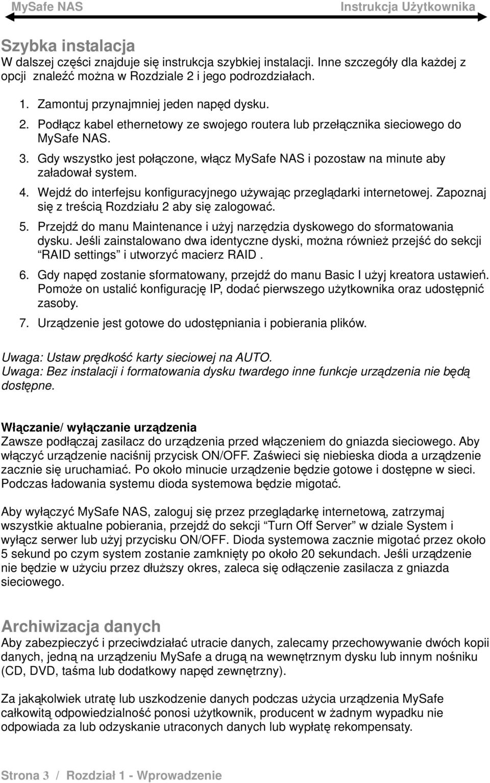 Gdy wszystko jest połączone, włącz MySafe NAS i pozostaw na minute aby załadował system. 4. Wejdź do interfejsu konfiguracyjnego używając przeglądarki internetowej.