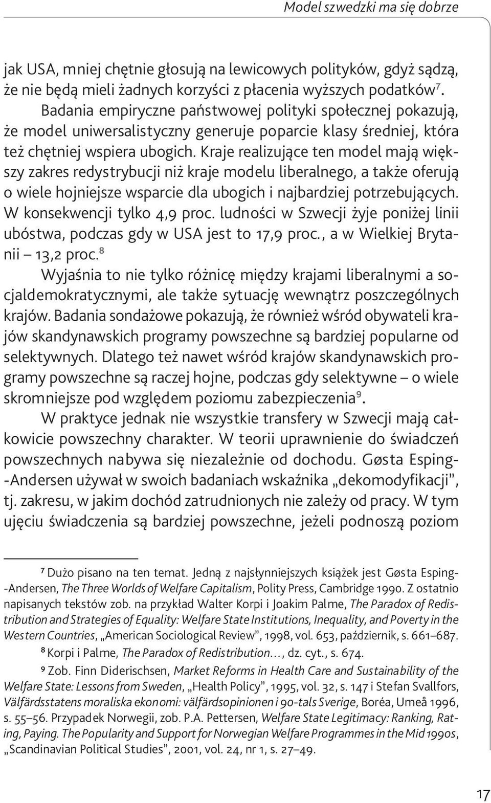 Kraje realizujące ten model mają większy zakres redystrybucji niż kraje modelu liberalnego, a także oferują o wiele hojniejsze wsparcie dla ubogich i najbardziej potrzebujących.