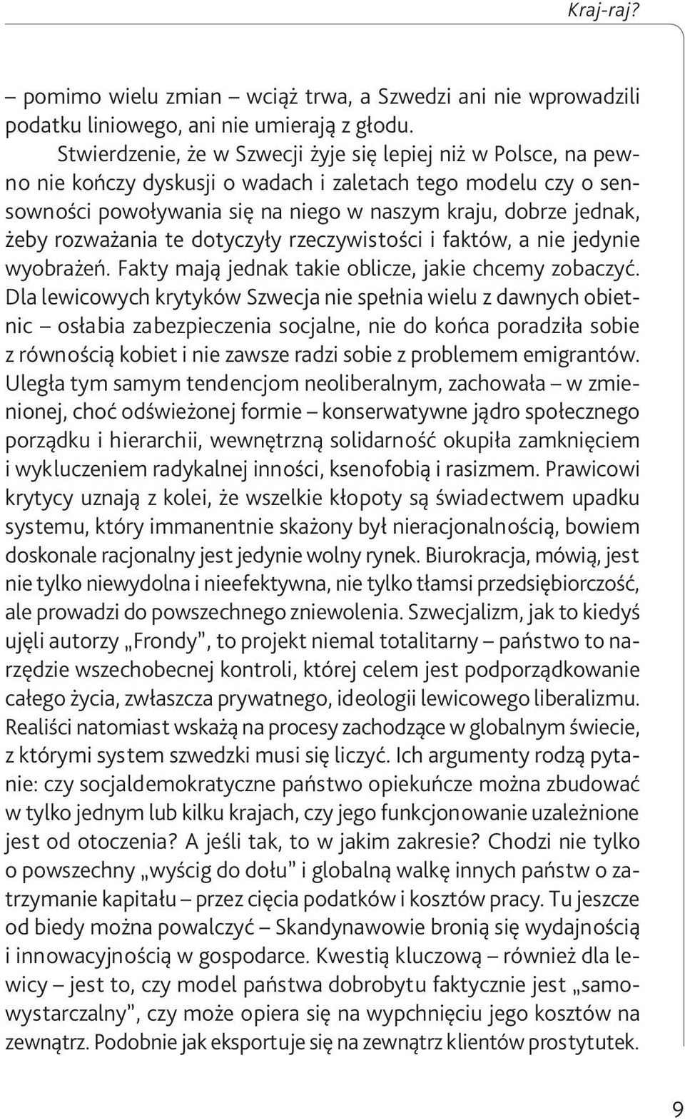 rozważania te dotyczyły rzeczywistości i faktów, a nie jedynie wyobrażeń. Fakty mają jednak takie oblicze, jakie chcemy zobaczyć.