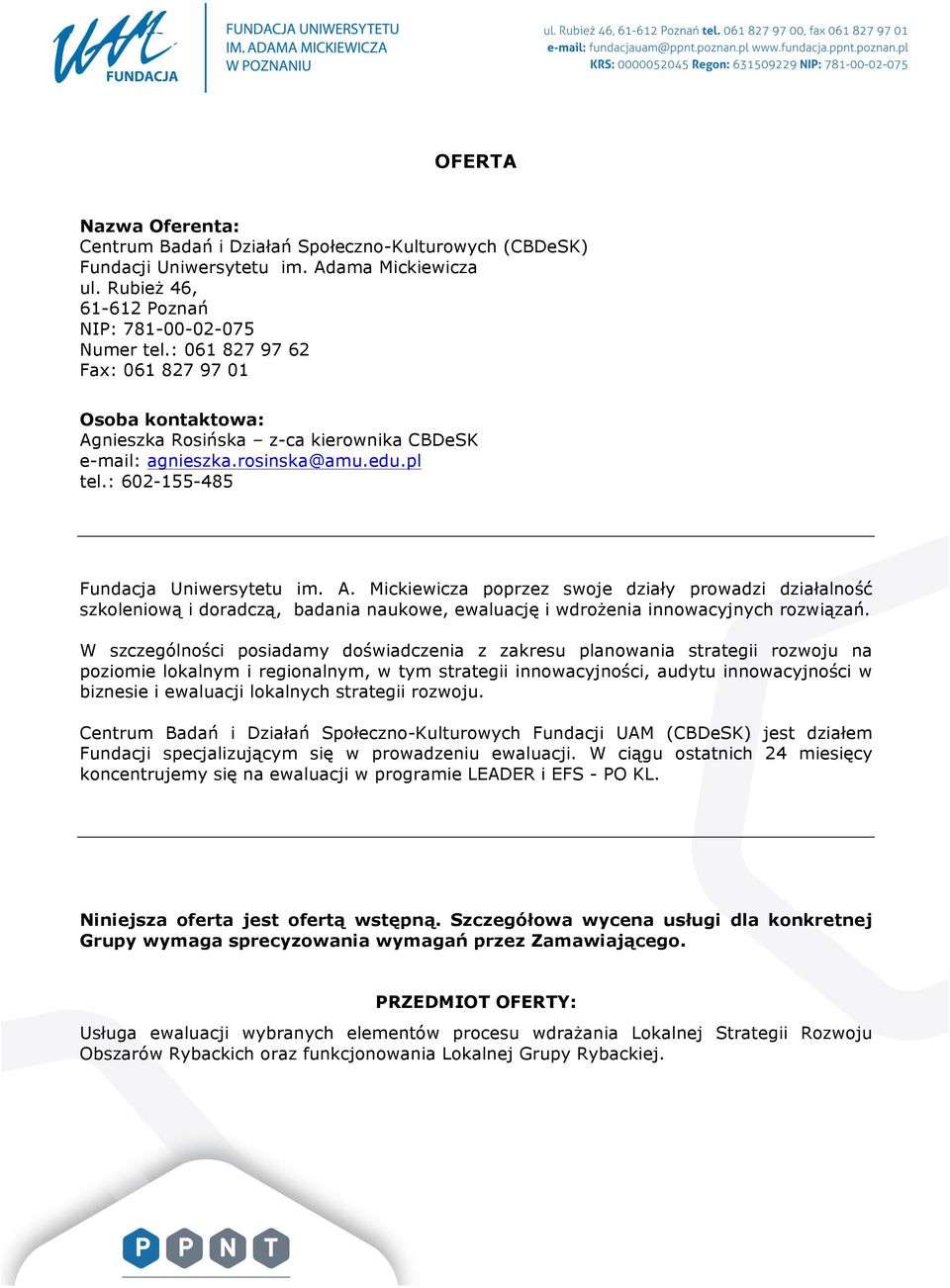 W szczególności posiadamy doświadczenia z zakresu planowania strategii rozwoju na poziomie lokalnym i regionalnym, w tym strategii innowacyjności, audytu innowacyjności w biznesie i ewaluacji