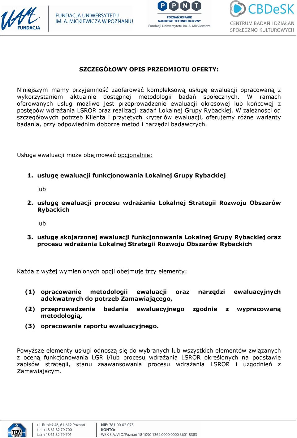 W zależności od szczegółowych potrzeb Klienta i przyjętych kryteriów ewaluacji, oferujemy różne warianty badania, przy odpowiednim doborze metod i narzędzi badawczych.