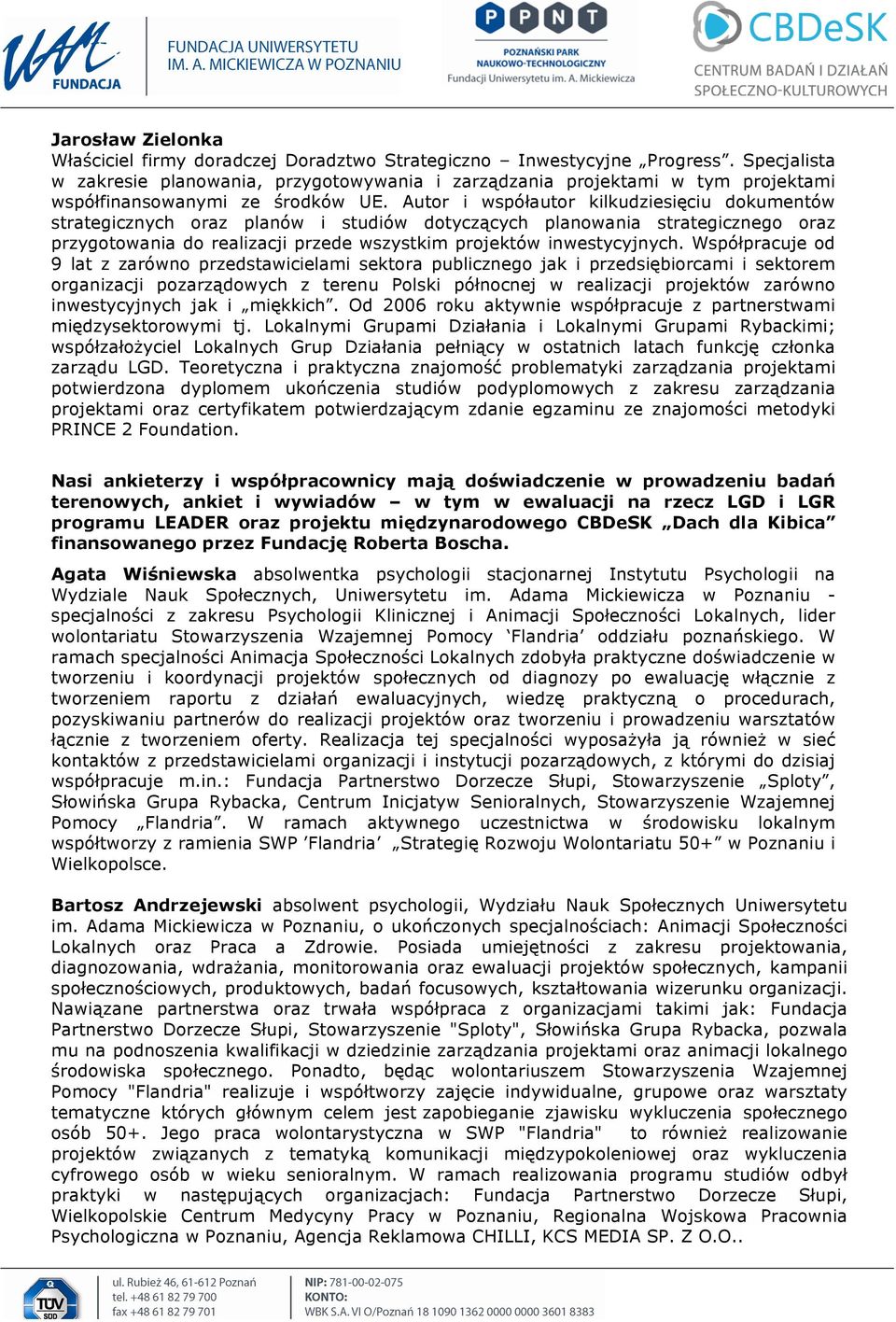 Autor i współautor kilkudziesięciu dokumentów strategicznych oraz planów i studiów dotyczących planowania strategicznego oraz przygotowania do realizacji przede wszystkim projektów inwestycyjnych.