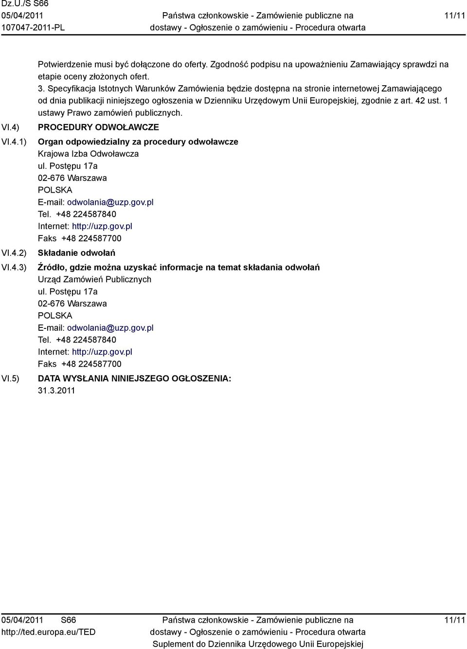 42 ust. 1 ustawy Prawo zamówień publicznych. PROCEDURY ODWOŁAWCZE Organ odpowiedzialny za procedury odwoławcze Krajowa Izba Odwoławcza ul. Postępu 17a 02-676 Warszawa POLSKA E-mail: odwolania@uzp.gov.