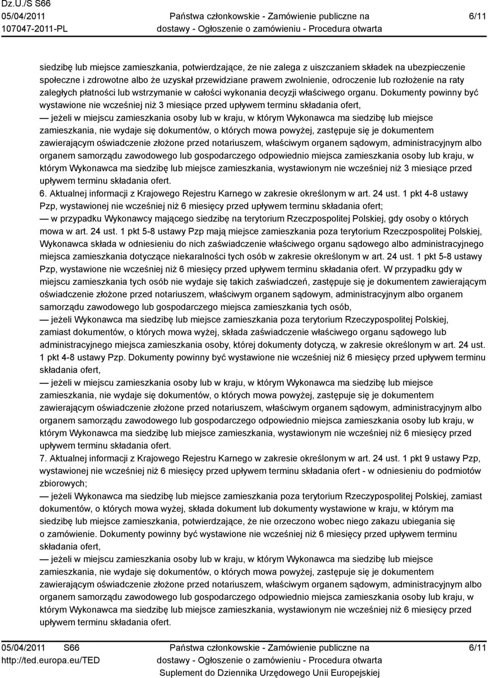 Dokumenty powinny być wystawione nie wcześniej niż 3 miesiące przed upływem terminu składania ofert, jeżeli w miejscu zamieszkania osoby lub w kraju, w którym Wykonawca ma siedzibę lub miejsce