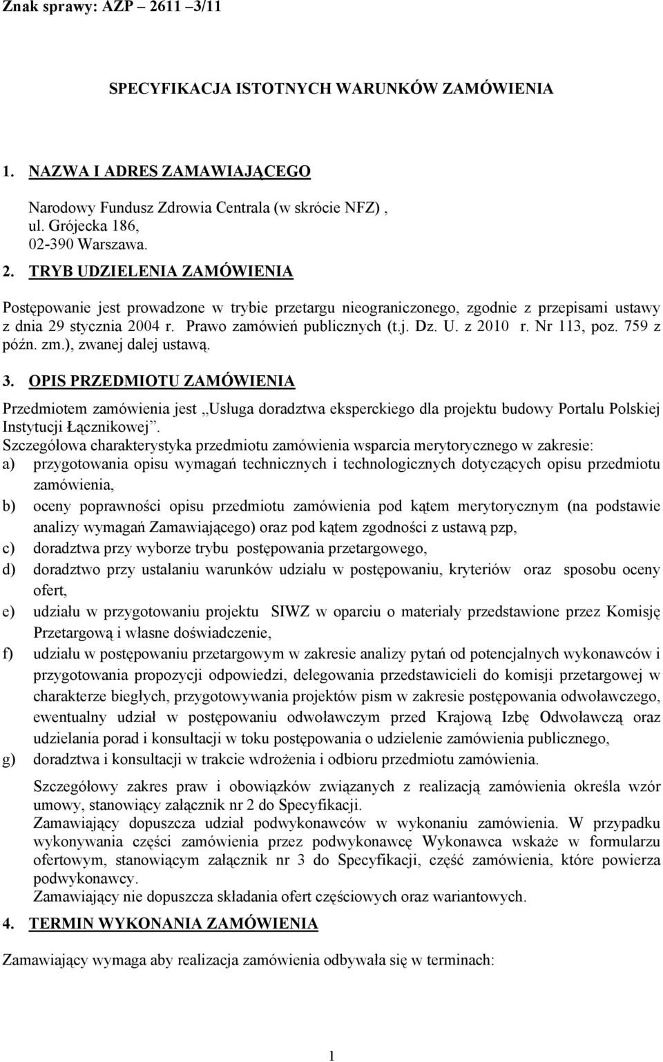 OPIS PRZEDMIOTU ZAMÓWIENIA Przedmiotem zamówienia jest Usługa doradztwa eksperckiego dla projektu budowy Portalu Polskiej Instytucji Łącznikowej.