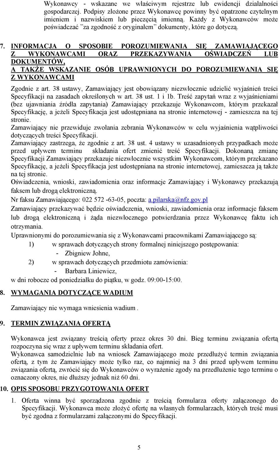 INFORMACJA O SPOSOBIE POROZUMIEWANIA SIĘ ZAMAWIAJĄCEGO Z WYKONAWCAMI ORAZ PRZEKAZYWANIA OŚWIADCZEŃ LUB DOKUMENTÓW, A TAKŻE WSKAZANIE OSÓB UPRAWNIONYCH DO POROZUMIEWANIA SIĘ Z WYKONAWCAMI Zgodnie z