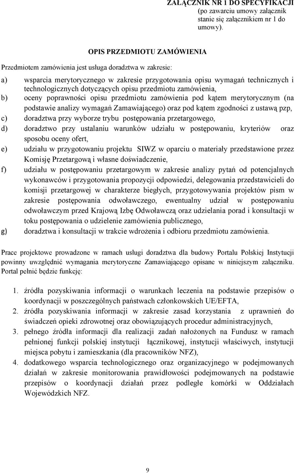 przedmiotu zamówienia, b) oceny poprawności opisu przedmiotu zamówienia pod kątem merytorycznym (na podstawie analizy wymagań Zamawiającego) oraz pod kątem zgodności z ustawą pzp, c) doradztwa przy