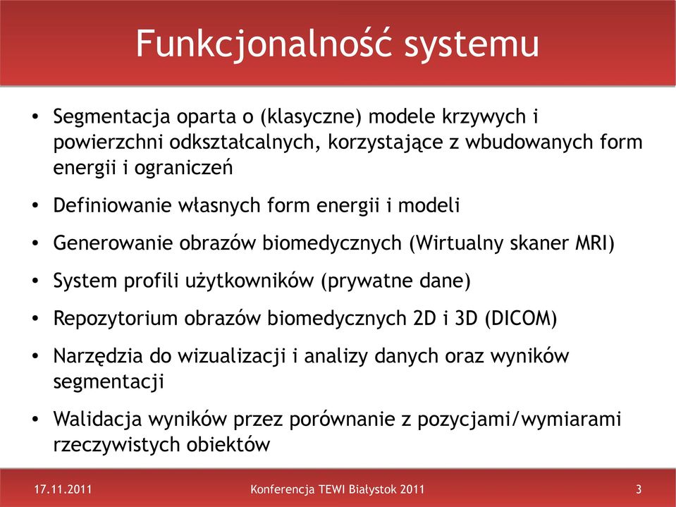 profili użytkowników (prywatne dane) Repozytorium obrazów biomedycznych 2D i 3D (DICOM) Narzędzia do wizualizacji i analizy danych