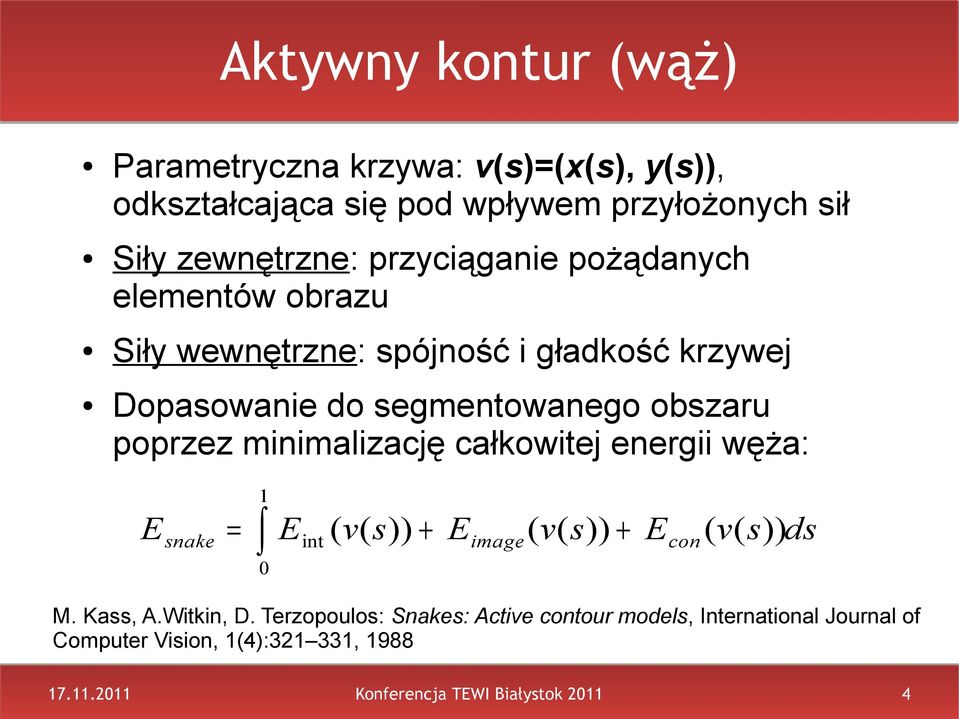 poprzez minimalizację całkowitej energii węża: 1 Esnake = Eint ( v( s)) + Eimage( v( s)) + Econ( v( s)) ds 0 M. Kass, A.Witkin, D.