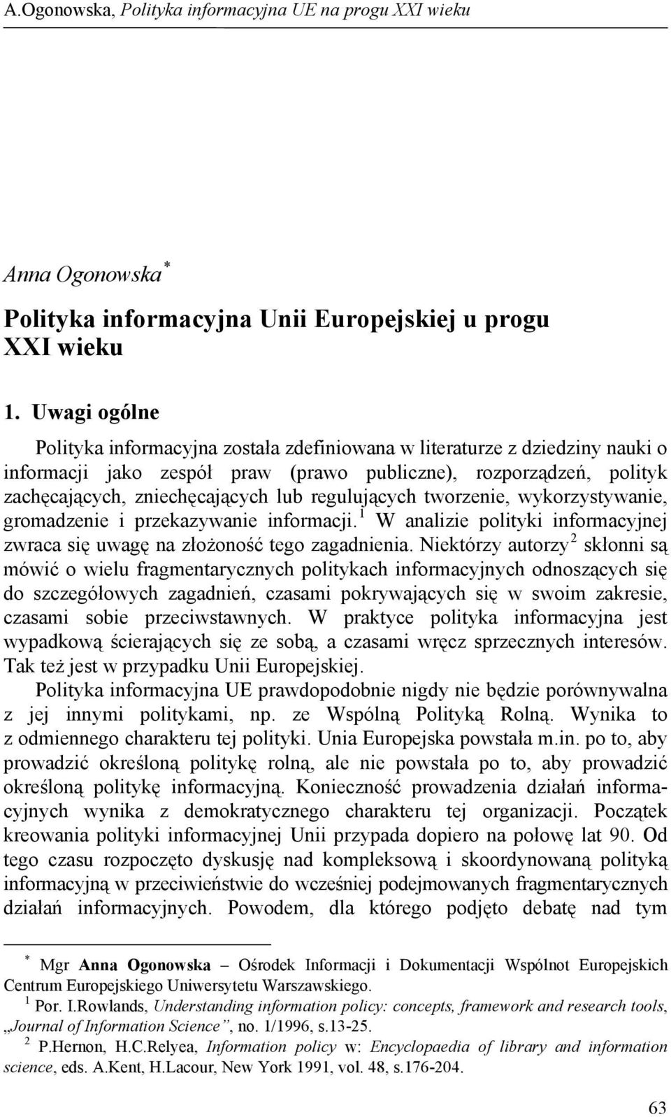 regulujących tworzenie, wykorzystywanie, gromadzenie i przekazywanie informacji. 1 W analizie polityki informacyjnej zwraca się uwagę na złożoność tego zagadnienia.