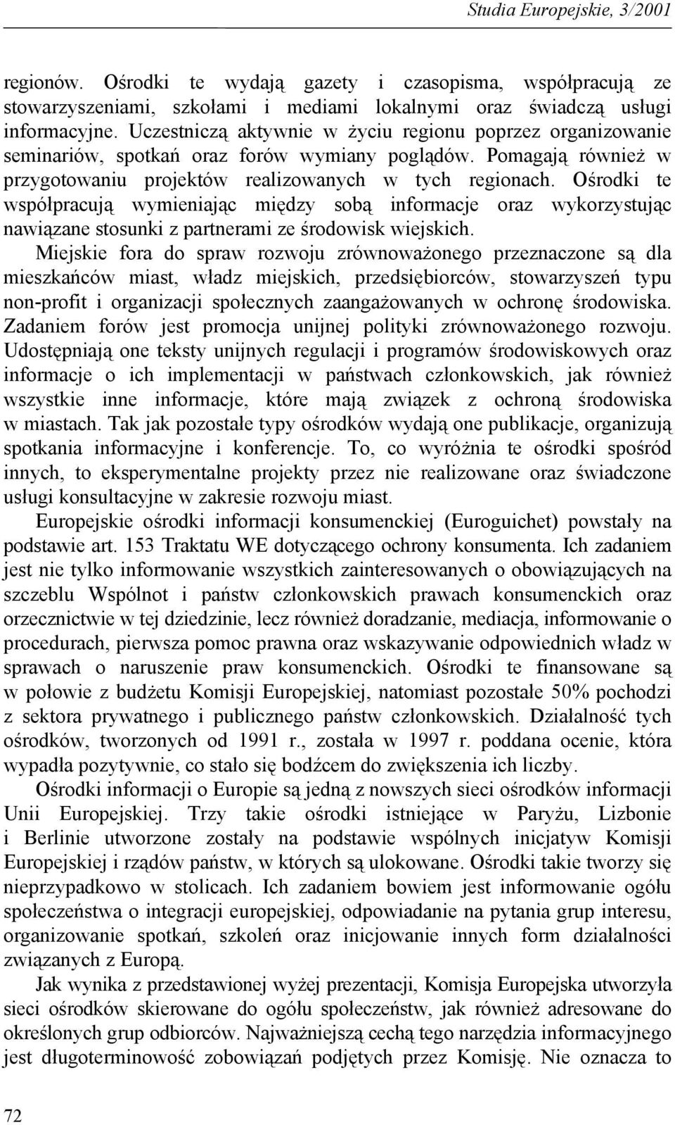 Ośrodki te współpracują wymieniając między sobą informacje oraz wykorzystując nawiązane stosunki z partnerami ze środowisk wiejskich.