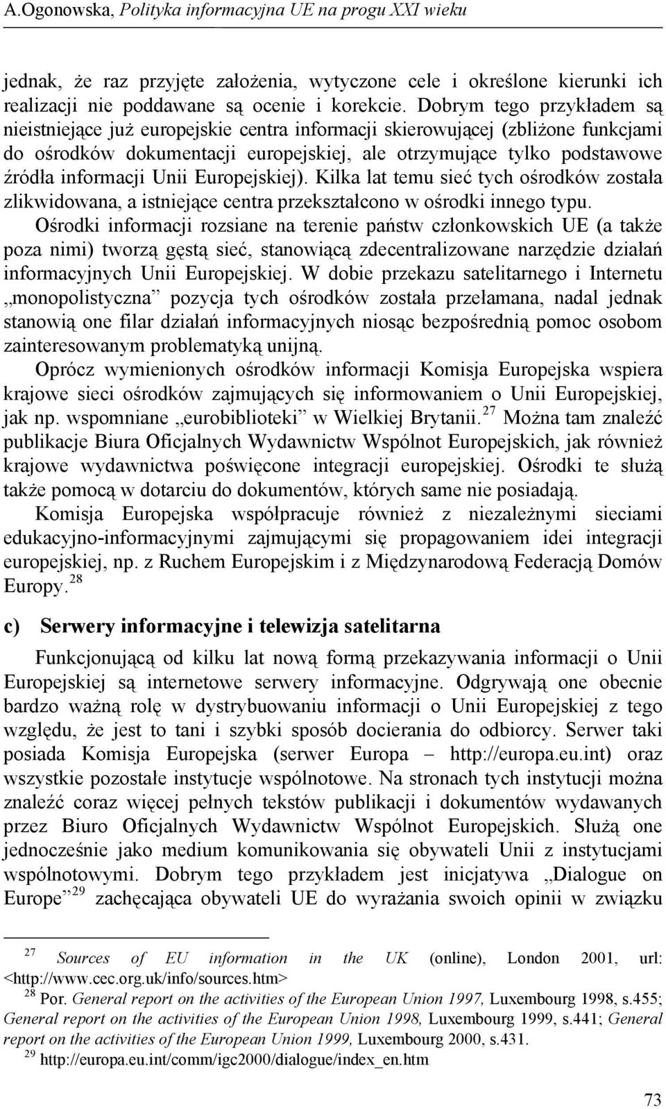 Unii Europejskiej). Kilka lat temu sieć tych ośrodków została zlikwidowana, a istniejące centra przekształcono w ośrodki innego typu.