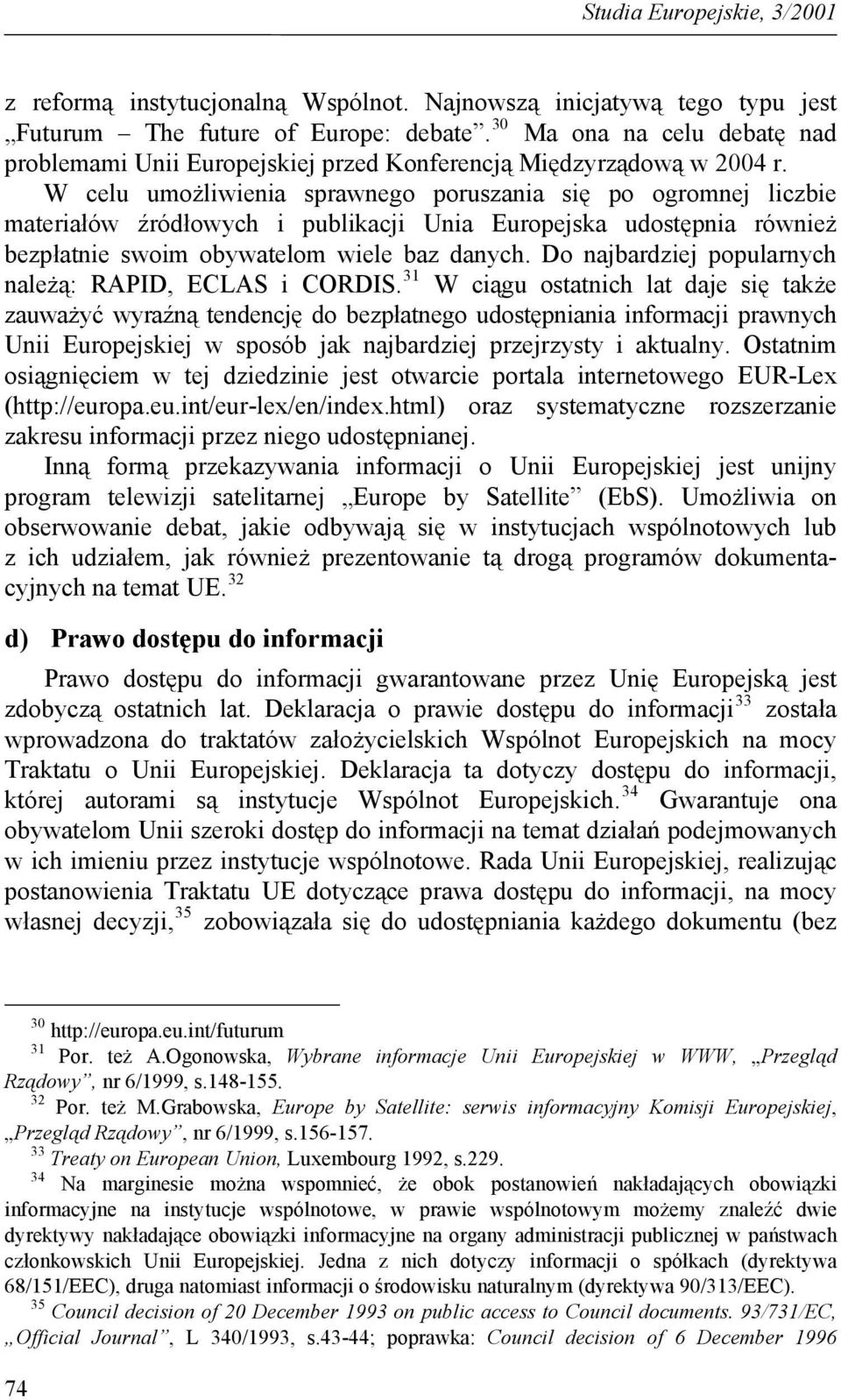 W celu umożliwienia sprawnego poruszania się po ogromnej liczbie materiałów źródłowych i publikacji Unia Europejska udostępnia również bezpłatnie swoim obywatelom wiele baz danych.