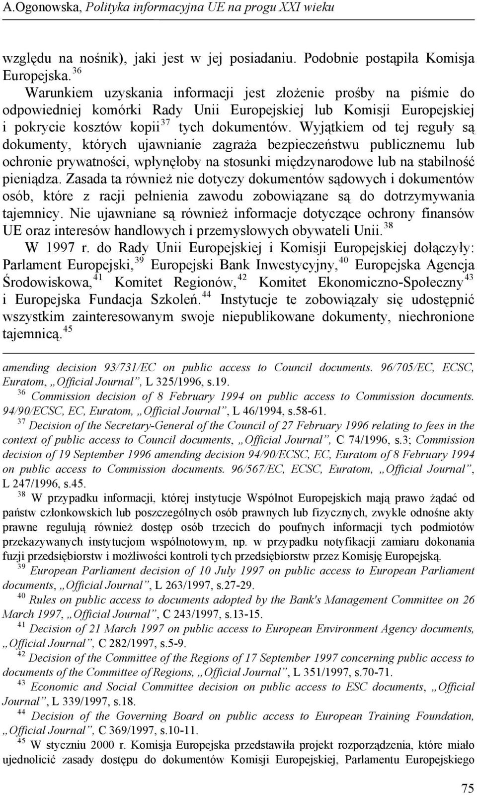 Wyjątkiem od tej reguły są dokumenty, których ujawnianie zagraża bezpieczeństwu publicznemu lub ochronie prywatności, wpłynęłoby na stosunki międzynarodowe lub na stabilność pieniądza.