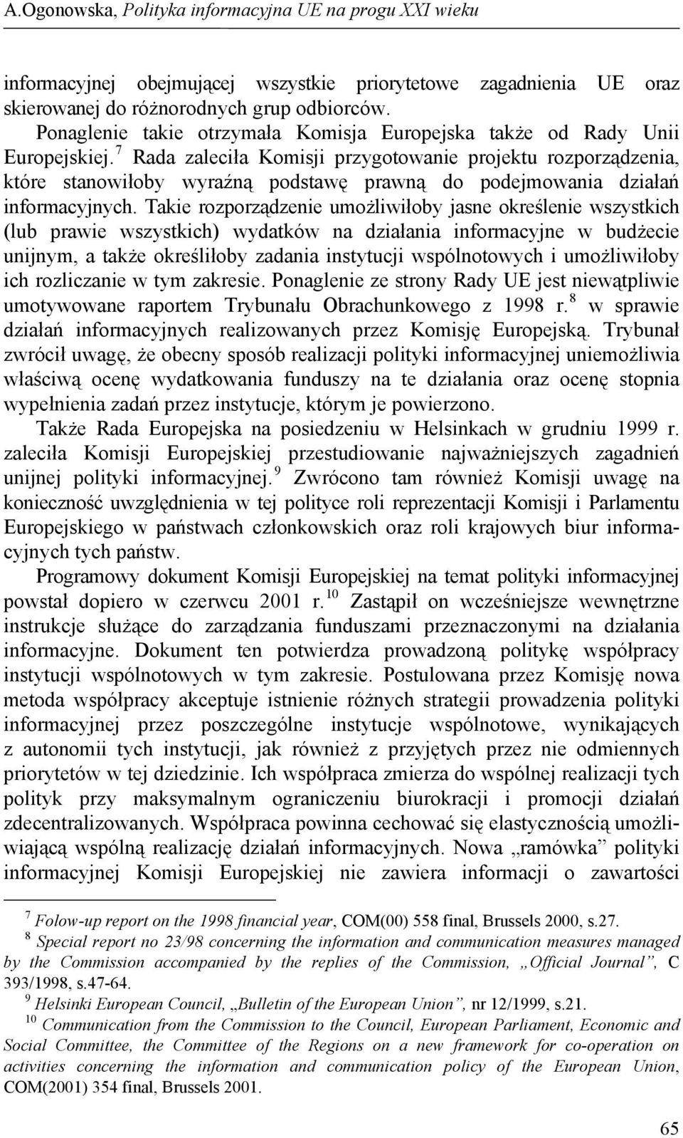 7 Rada zaleciła Komisji przygotowanie projektu rozporządzenia, które stanowiłoby wyraźną podstawę prawną do podejmowania działań informacyjnych.