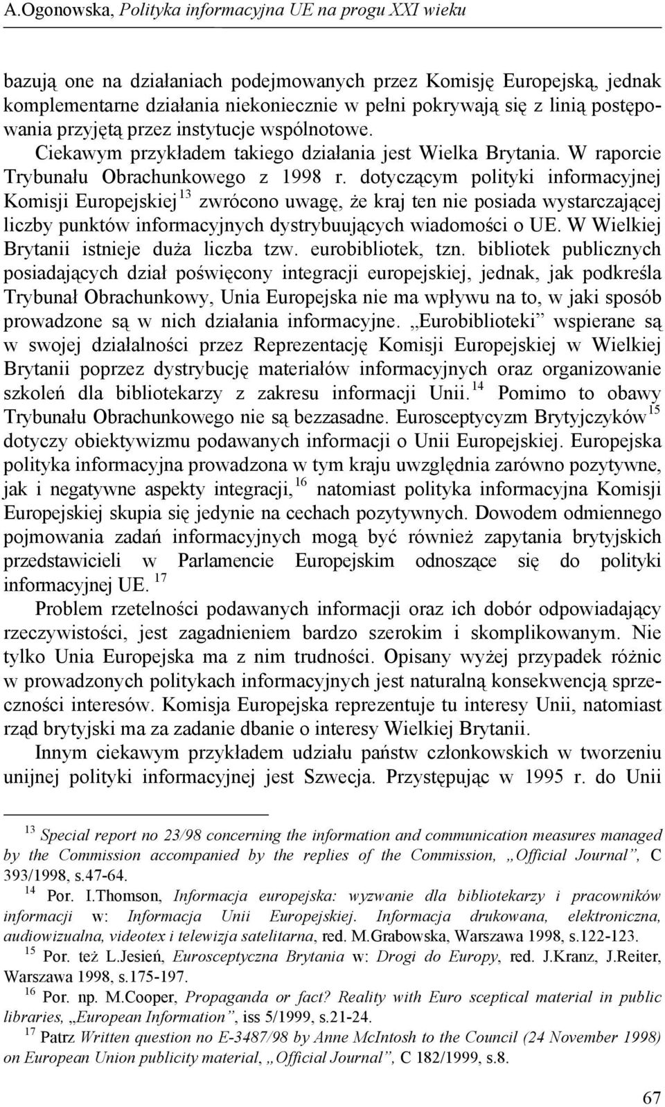 dotyczącym polityki informacyjnej Komisji Europejskiej 13 zwrócono uwagę, że kraj ten nie posiada wystarczającej liczby punktów informacyjnych dystrybuujących wiadomości o UE.